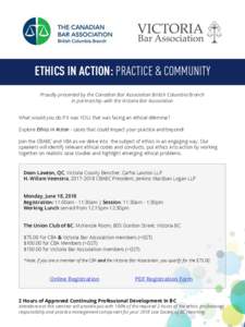 ETHICS IN ACTION: PRACTICE & COMMUNITY Proudly presented by the Canadian Bar Association British Columbia Branch in partnership with the Victoria Bar Association What would you do if it was YOU, that was facing an ethica