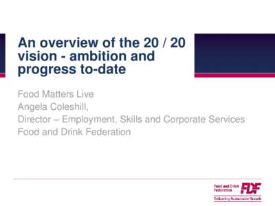 An overview of thevision - ambition and progress to-date Food Matters Live Angela Coleshill, Director – Employment, Skills and Corporate Services