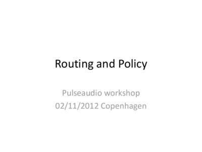 Routing and Policy Pulseaudio workshopCopenhagen About Murphy ... • Murphy is a open source policy engine