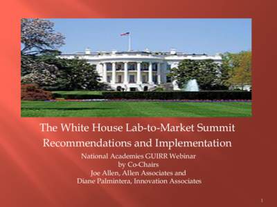 The White House Lab-to-Market Summit Recommendations and Implementation National Academies GUIRR Webinar by Co-Chairs Joe Allen, Allen Associates and Diane Palmintera, Innovation Associates