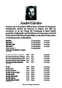 André Gürtler Geboren am 5. September 1936 in Basel. Arbeitete im MonotypeSchriftatelier, danach bei Deberny & Peignot. Seit 1965 unterrichtete er an der Schule für Gestaltung in Basel Schriftgeschichte, Kalligraphie 