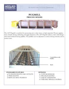 PUGMILL  PROCESS MIXERS The ACT Pugmill is excellent for processing wet or dry, heavy or light materials. Process applications include mixing, dedusting and agglomerations. The ACT Pugmill utilizes a twin shaft design wi