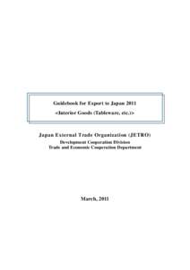 Guidebook for Export to Japan 2011 <Interior Goods (Tableware, etc.)> Japan External Trade Organization (JETRO) Development Cooperation Division Trade and Economic Cooperation Department