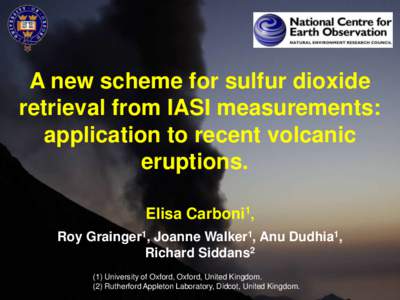 A new scheme for sulfur dioxide retrieval from IASI measurements: application to recent volcanic eruptions. Elisa Carboni1, Roy Grainger1, Joanne Walker1, Anu Dudhia1,