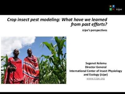 Crop insect pest modeling: What have we learned from past efforts? icipe’s perspectives Segenet Kelemu Director General