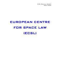 ECSL Biennial Report[removed]EUROPEAN CENTRE FOR SPACE LAW (ECSL)