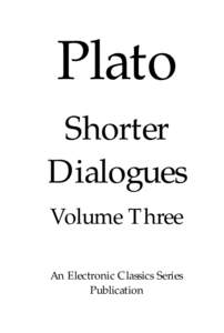 Plato Shorter Dialogues Volume Three An Electronic Classics Series Publication