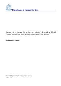 Department of Human Services  Rural directions for a better state of health 2007 Further defining the roles of public hospitals in rural Victoria  Discussion Paper