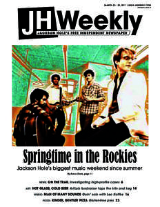 MARCH[removed], 2011 l WWW.JHWEEKLY.COM Volume 9, Issue 14 Springtime in the Rockies Jackson Hole’s biggest music weekend since summer By Aaron Davis, page 11