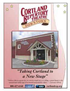 “Taking Cortland to a New Stage” Cortland “I believe that in a great city, or even in a small city or a village, a great theater is the outward and visible sign of an inward and probable culture.” – Lawrence Ol