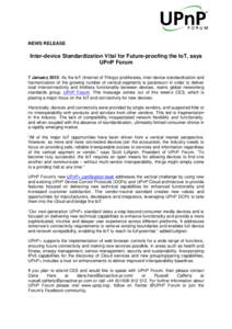 NEWS RELEASE  Inter-device Standardization Vital for Future-proofing the IoT, says UPnP Forum 7 January 2015: As the IoT (Internet of Things) proliferates, inter-device standardization and harmonization of the growing nu