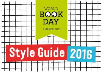 Style Guide 2016  Introduction Welcome to the World book day 2016 Style Guide, where you will find all you need to know about how we talk, look and express our brand. Whilst the branding can remain flexible, we want to 