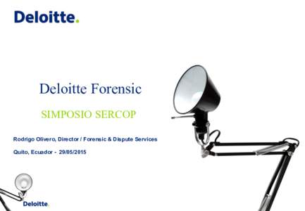 Deloitte Forensic SIMPOSIO SERCOP Rodrigo Olivero, Director / Forensic & Dispute Services Quito, Ecuador  ©Deloitte & Co. S.A. Todos los derechos reservados.