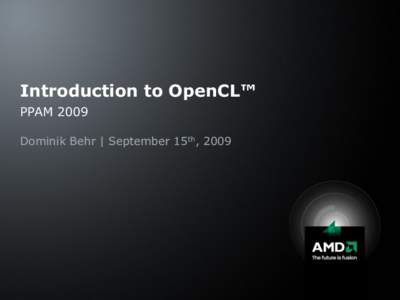 Introduction to OpenCL™ PPAM 2009 Dominik Behr | September 15th, 2009 What is OpenCL™
