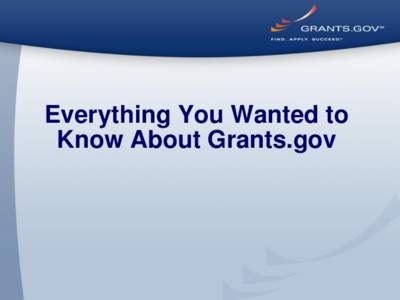 Everything You Wanted to Know About Grants.gov Through the Eyes of the Applicant Register, Find, and Apply