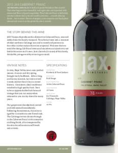 2013 JAX CABERNET FRANC JAX VINEYARDS, NAPA VALLEY A bold and powerful take on the varietal.  This wine begins with a beautiful, midnight color and is packed with aroma and flavor of great magnitude. This Cabernet Franc