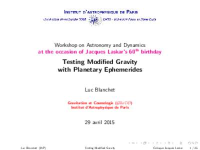 Workshop on Astronomy and Dynamics at the occasion of Jacques Laskar’s 60th birthday Testing Modified Gravity with Planetary Ephemerides Luc Blanchet