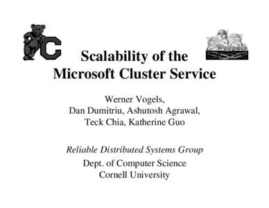 Scalability of the Microsoft Cluster Service Werner Vogels, Dan Dumitriu, Ashutosh Agrawal, Teck Chia, Katherine Guo Reliable Distributed Systems Group