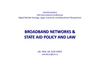 InterEULawEast 3rd International Conference Digital Market Strategy: Legal, Economic and Educational Perspectives BROADBAND NETWORKS & STATE AID POLICY AND LAW