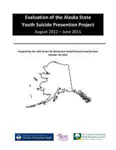 Evaluation of the Alaska State Youth Suicide Prevention Project August 2012 – June 2015 Prepared by the UAA Center for Behavioral Health Research and Services October 30, 2015