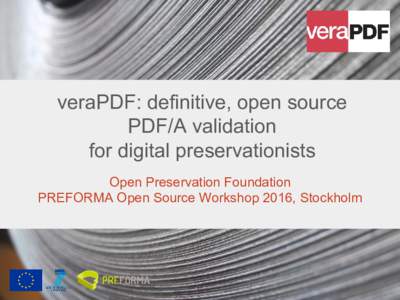 veraPDF: definitive, open source PDF/A validation for digital preservationists Open Preservation Foundation PREFORMA Open Source Workshop 2016, Stockholm
