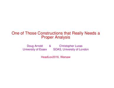 One of Those Constructions that Really Needs a Proper Analysis Doug Arnold & Christopher Lucas University of Essex