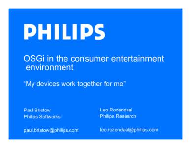 OSGi in the consumer entertainment environment “My devices work together for me” Paul Bristow Philips Softworks
