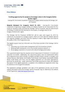 Press Release Funding opportunity for projects of strategic value in the Hungary-Serbia border region Interreg-IPA Cross-border Cooperation Programme Hungary-Serbia launches the Strategic Call for Proposals Belgrade [Bud