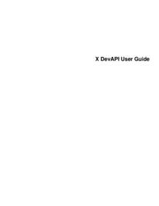 X DevAPI User Guide  Abstract User documentation for developers using the X DevAPI. For legal information, see the Legal Notices. For help with using MySQL, please visit either the MySQL Forums or MySQL Mailing Lists, w