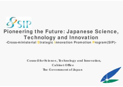 Pioneering the Future: Japanese Science, Technology and Innovation -Cross-ministerial Strategic Innovation Promotion Program(SIP)- Council for Science, Technology and Innovation, Cabinet Office