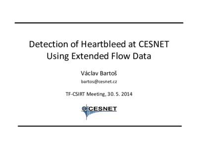Detection of Heartbleed at CESNET Using Extended Flow Data Václav Bartoš [removed]  TF-CSIRT Meeting, [removed]