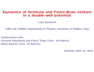 Dynamics of fermions and Fermi-Bose mixture in a double-well potential Luca Salasnich CNR and CNISM, Department of Physics, University of Padova, Italy  Collaboration with: