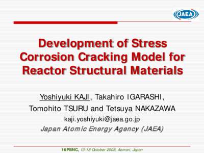 Development of Stress Corrosion Cracking Model for Reactor Structural Materials Yoshiyuki KAJI, Takahiro IGARASHI, Tomohito TSURU and Tetsuya NAKAZAWA 