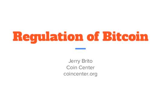 Regulation of Bitcoin Jerry Brito Coin Center coincenter.org  Is Bitcoin regulated?