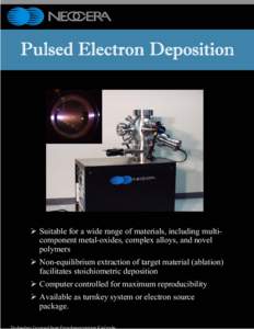 Pulsed Electron Deposition  ¾ Suitable for a wide range of materials, including multicomponent metal-oxides, complex alloys, and novel polymers ¾ Non-equilibrium extraction of target material (ablation) facilitates sto