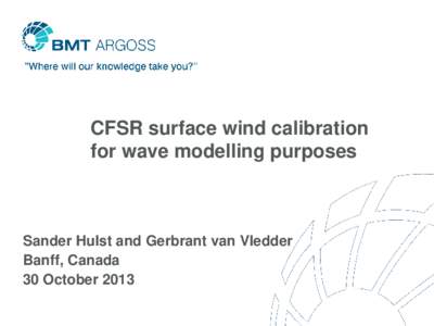 CFSR surface wind calibration for wave modelling purposes Sander Hulst and Gerbrant van Vledder Banff, Canada 30 October 2013