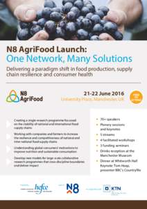 N8 AgriFood Launch:  One Network, Many Solutions Delivering a paradigm shift in food production, supply chain resilience and consumer healthJune 2016