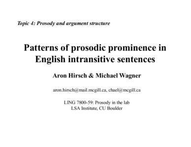 Topic 4: Prosody and argument structure  Patterns of prosodic prominence in English intransitive sentences Aron Hirsch & Michael Wagner , 