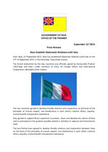GOVERNMENT OF NIUE OFFICE OF THE PREMIER September 21st2015 Press Release Niue Establish Diplomatic Relations with Italy Alofi, Niue, 21stSeptember 2015: Niue has established Diplomatic Relations with Italy on the