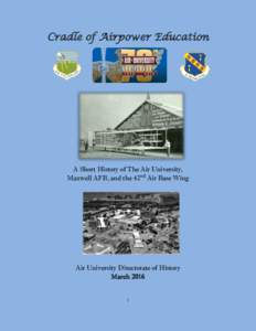 Cradle of Airpower Education  A Short History of The Air University, Maxwell AFB, and the 42nd Air Base Wing  Air University Directorate of History