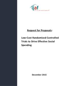 Request for Proposals: Low-Cost Randomized Controlled Trials to Drive Effective Social Spending  December 2015