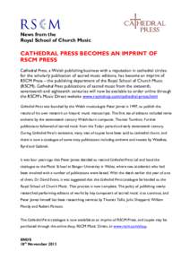 News from the Royal School of Church Music CATHEDRAL PRESS BECOMES AN IMPRINT OF RSCM PRESS Cathedral Press, a Welsh publishing business with a reputation in cathedral circles