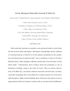 Newly Disrupted Main Belt Asteroid P/2010 A2 David Jewitt1,2,3 , Harold Weaver4 , Jessica Agarwal5 , Max Mutchler6 , Michal Drahus1 1 Dept. Earth and Space Sciences, UCLA 2 Institute for Geophysics and Planetary Physics,