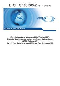 TSV1Core Network and Interoperability Testing (INT); Diameter Conformance testing for Cx and Dx interfaces; (3GPP Release 10); Part 2: Test Suite Structure (TSS) and Test Purposes (TP)