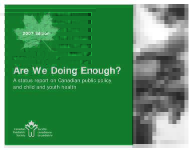 2007 Edition  Are We Doing Enough? A status report on Canadian public policy and child and youth health