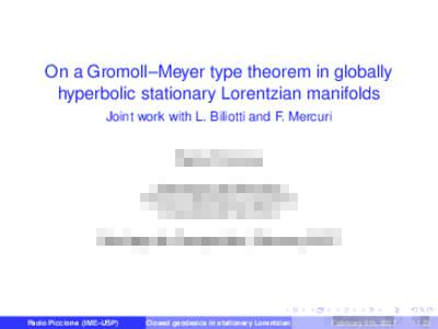 On a Gromoll–Meyer type theorem in globally hyperbolic stationary Lorentzian manifolds Joint work with L. Biliotti and F. Mercuri Paolo Piccione Departamento de Matemática Instituto de Matemática e Estatística