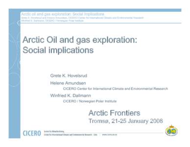 Arctic oil and gas exploration: Social implications  Grete K. Hovelsrud and Helene Amundsen, CICERO Center for International Climate and Environmental Research Winfried K. Dallmann, CICERO / Norwegian Polar Institute  Ar