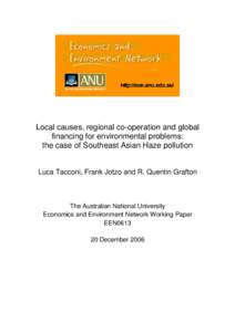 Local causes, regional co-operation and global financing for environmental problems: the case of Southeast Asian Haze pollution Luca Tacconi, Frank Jotzo and R. Quentin Grafton  The Australian National University