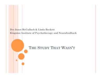 Drs Janet McCulloch & Linda Beckett Kingston Institute of Psychotherapy and Neurofeedback THE STUDY THAT WASN’T  FETAL ALCOHOL SPECTRUM DISORDER