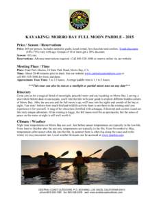 KAYAKING: MORRO BAY FULL MOON PADDLEPrice / Season / Reservations Price: $69 per person. Includes naturalist guide, kayak rental, hot chocolate and cookies. Youth discounts (10%-75%) vary with age. Groups of 10 o